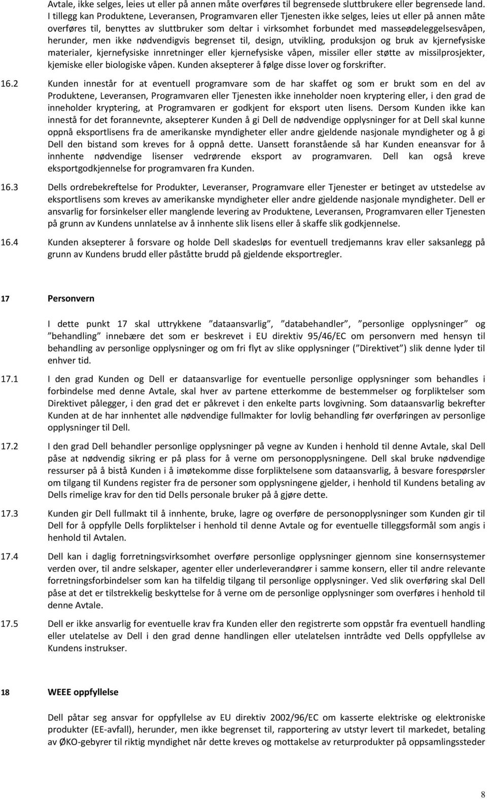 masseødeleggelsesvåpen, herunder, men ikke nødvendigvis begrenset til, design, utvikling, produksjon og bruk av kjernefysiske materialer, kjernefysiske innretninger eller kjernefysiske våpen,