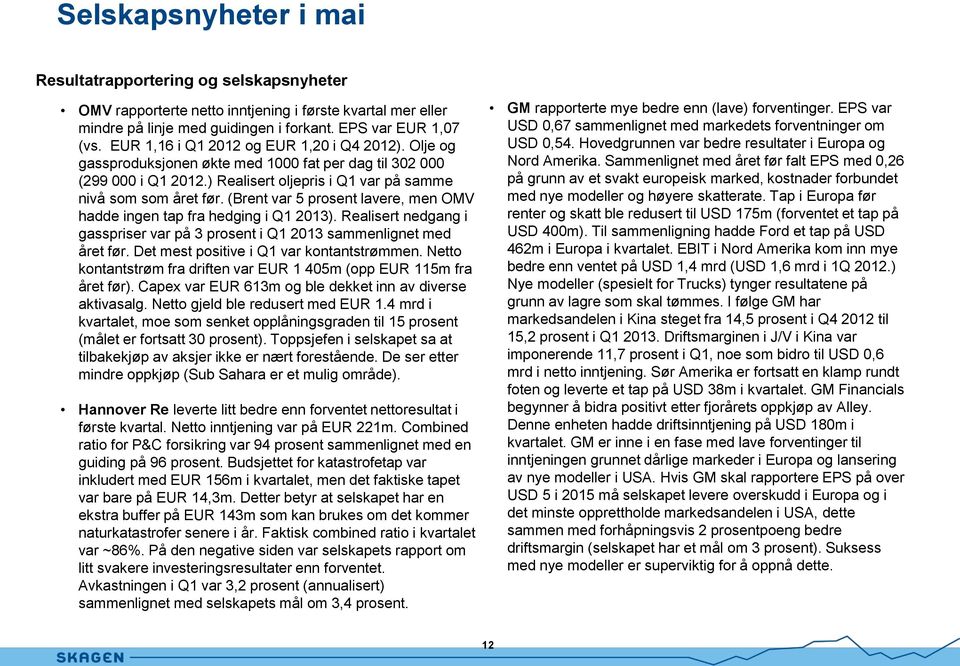 (Brent var 5 prosent lavere, men OMV hadde ingen tap fra hedging i Q1 2013). Realisert nedgang i gasspriser var på 3 prosent i Q1 2013 sammenlignet med året før.