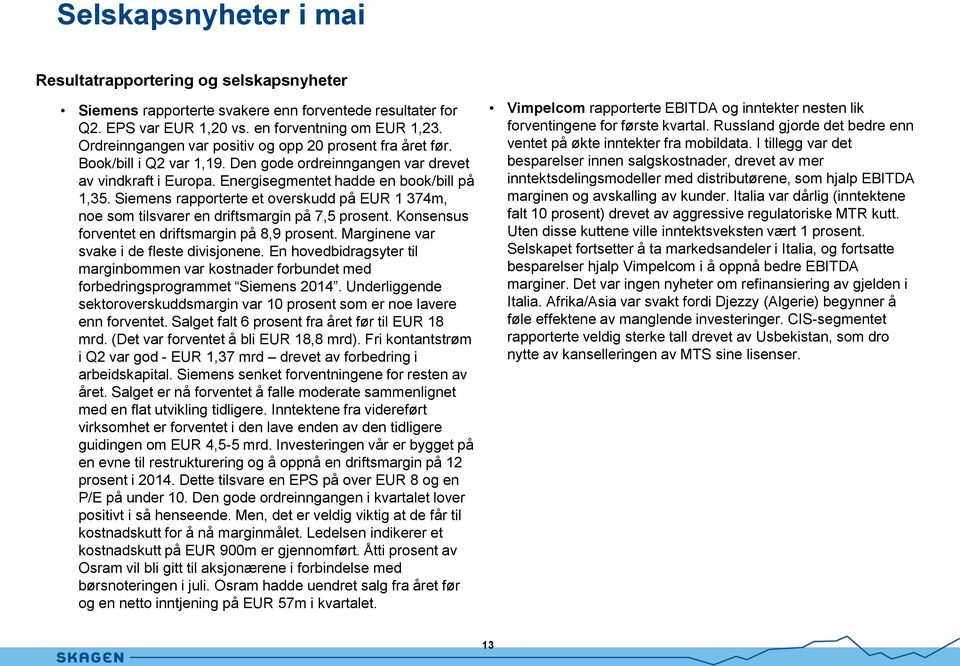 Siemens rapporterte et overskudd på EUR 1 374m, noe som tilsvarer en driftsmargin på 7,5 prosent. Konsensus forventet en driftsmargin på 8,9 prosent. Marginene var svake i de fleste divisjonene.