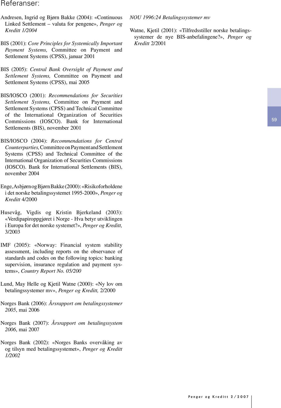 », Penger og Kreditt 2/2001 BIS (2005): Central Oversight of Payment and Settlement Systems, Committee on Payment and Settlement Systems (CPSS), mai 2005 BIS/IOSCO (2001): Recommendations for