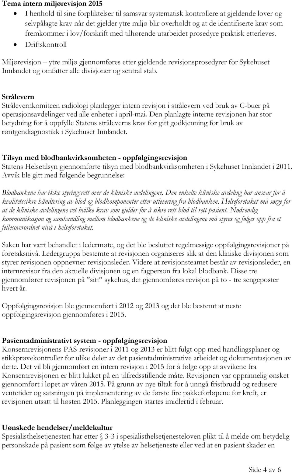 Driftskontroll Miljørevisjon ytre miljø gjennomføres etter gjeldende revisjonsprosedyrer for Sykehuset Innlandet og omfatter alle divisjoner og sentral stab.