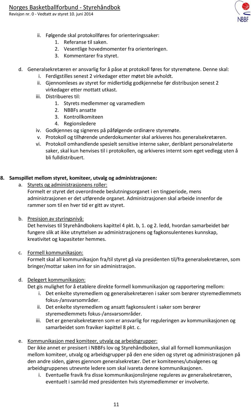 Gjennomleses av styret for midlertidig godkjennelse før distribusjon senest 2 virkedager etter mottatt utkast. iii. Distribueres til: 1. Styrets medlemmer og varamedlem 2. NBBFs ansatte 3.