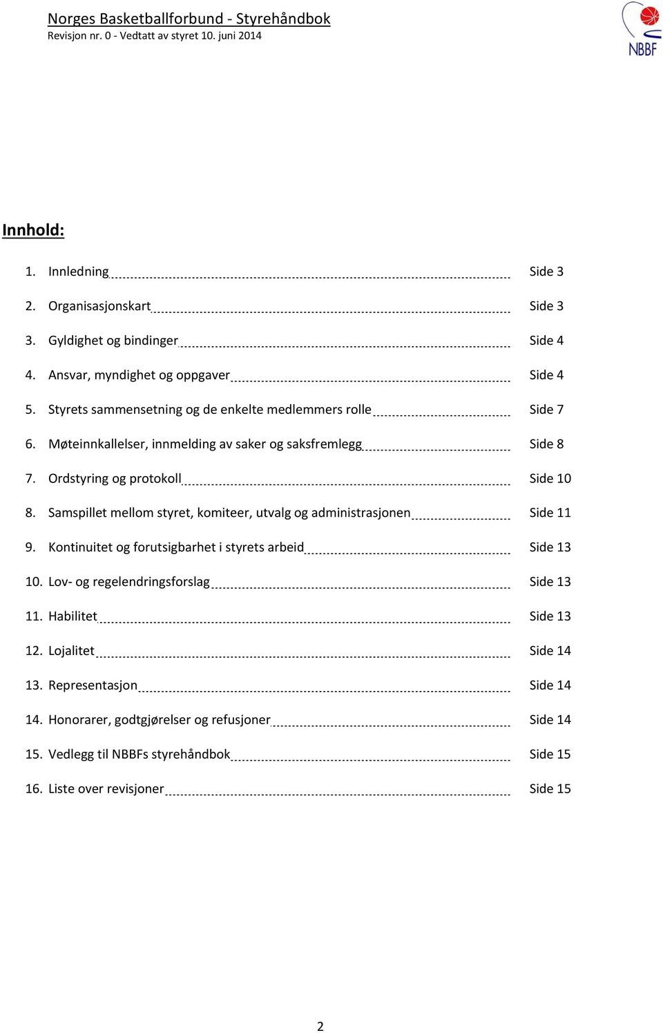 Samspillet mellom styret, komiteer, utvalg og administrasjonen Side 11 9. Kontinuitet og forutsigbarhet i styrets arbeid Side 13 10.