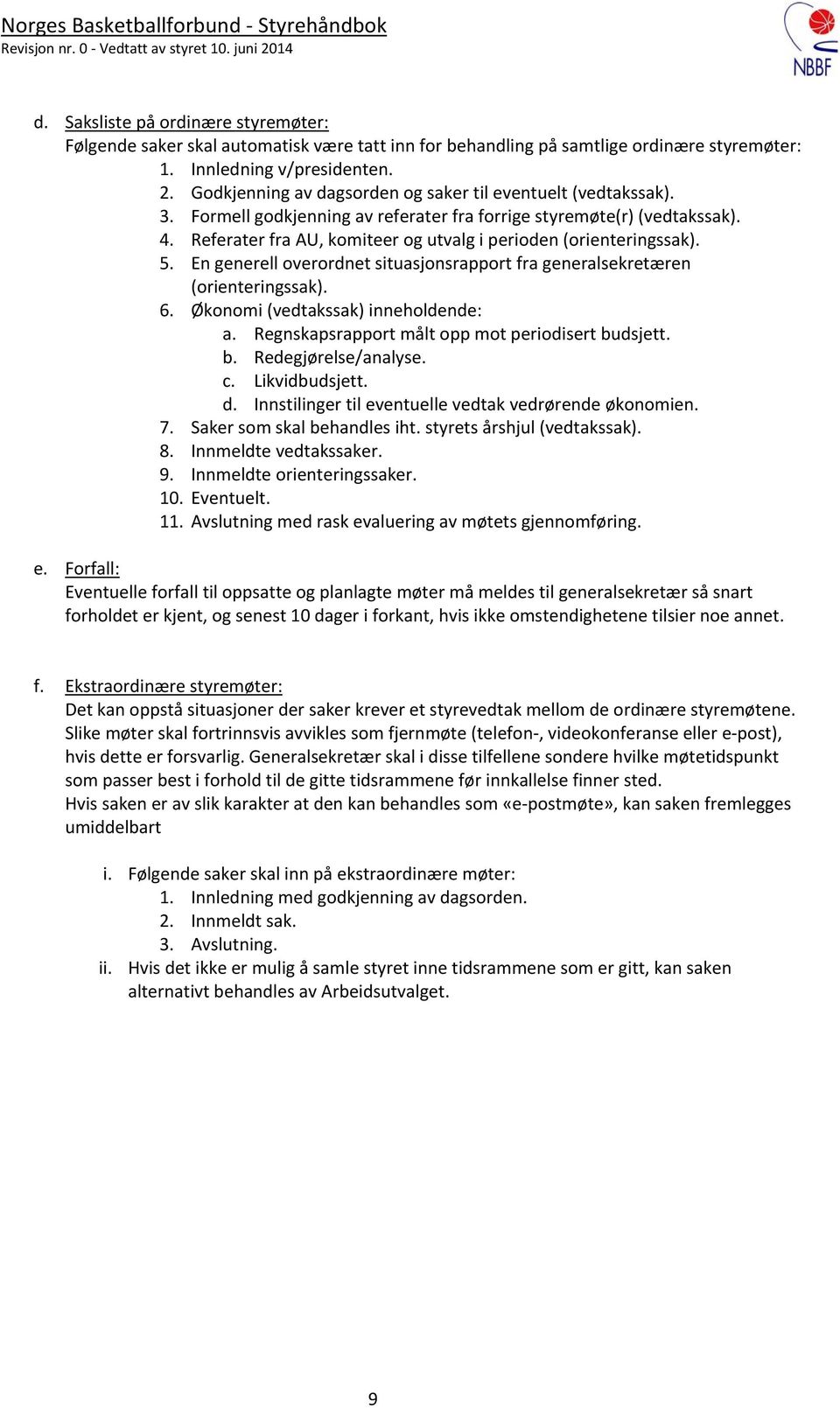 Referater fra AU, komiteer og utvalg i perioden (orienteringssak). 5. En generell overordnet situasjonsrapport fra generalsekretæren (orienteringssak). 6. Økonomi (vedtakssak) inneholdende: a.