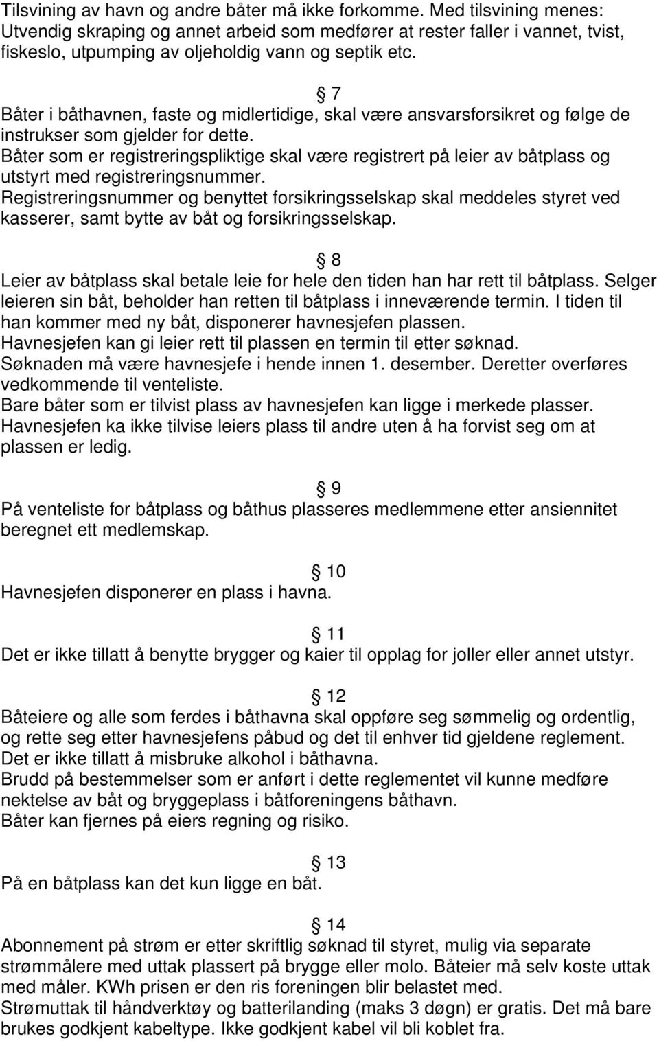 7 Båter i båthavnen, faste og midlertidige, skal være ansvarsforsikret og følge de instrukser som gjelder for dette.