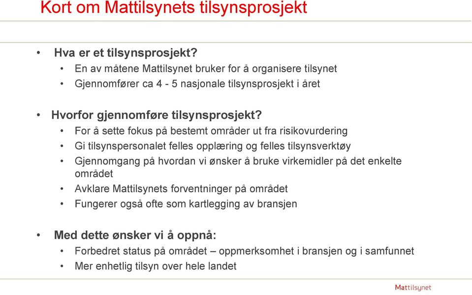 For å sette fokus på bestemt områder ut fra risikovurdering Gi tilsynspersonalet felles opplæring og felles tilsynsverktøy Gjennomgang på hvordan vi ønsker å