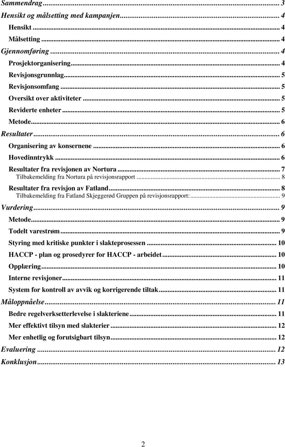 .. 8 Resultater fra revisjon av Fatland... 8 Tilbakemelding fra Fatland Skjeggerød Gruppen på revisjonsrapport:... 9 Vurdering... 9 Metode... 9 Todelt varestrøm.