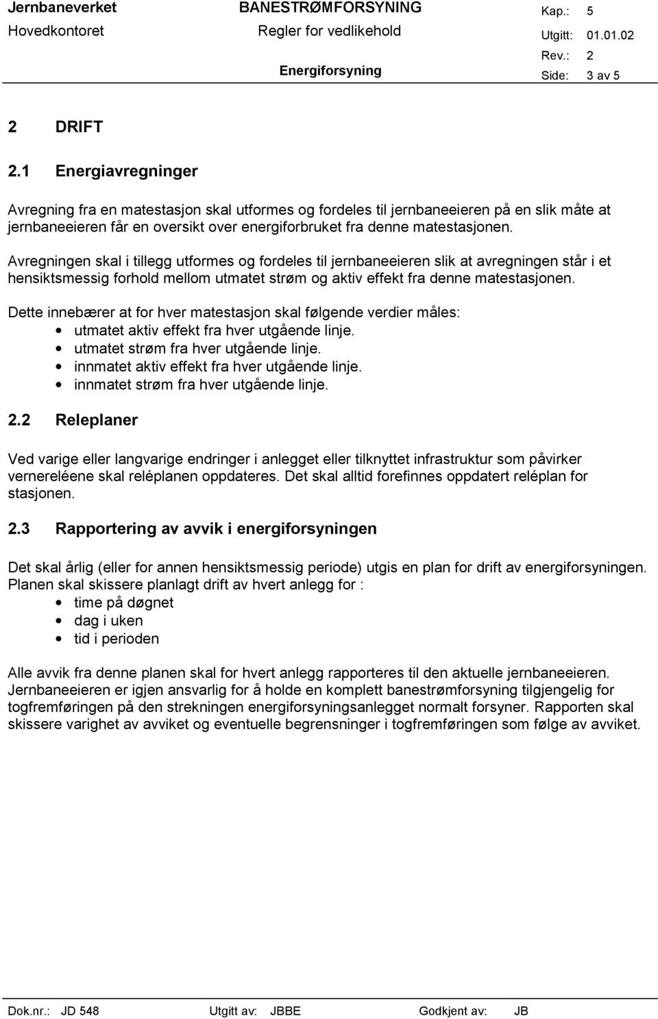 Avregningen skal i tillegg utformes og fordeles til jernbaneeieren slik at avregningen står i et hensiktsmessig forhold mellom utmatet strøm og aktiv effekt fra denne matestasjonen.