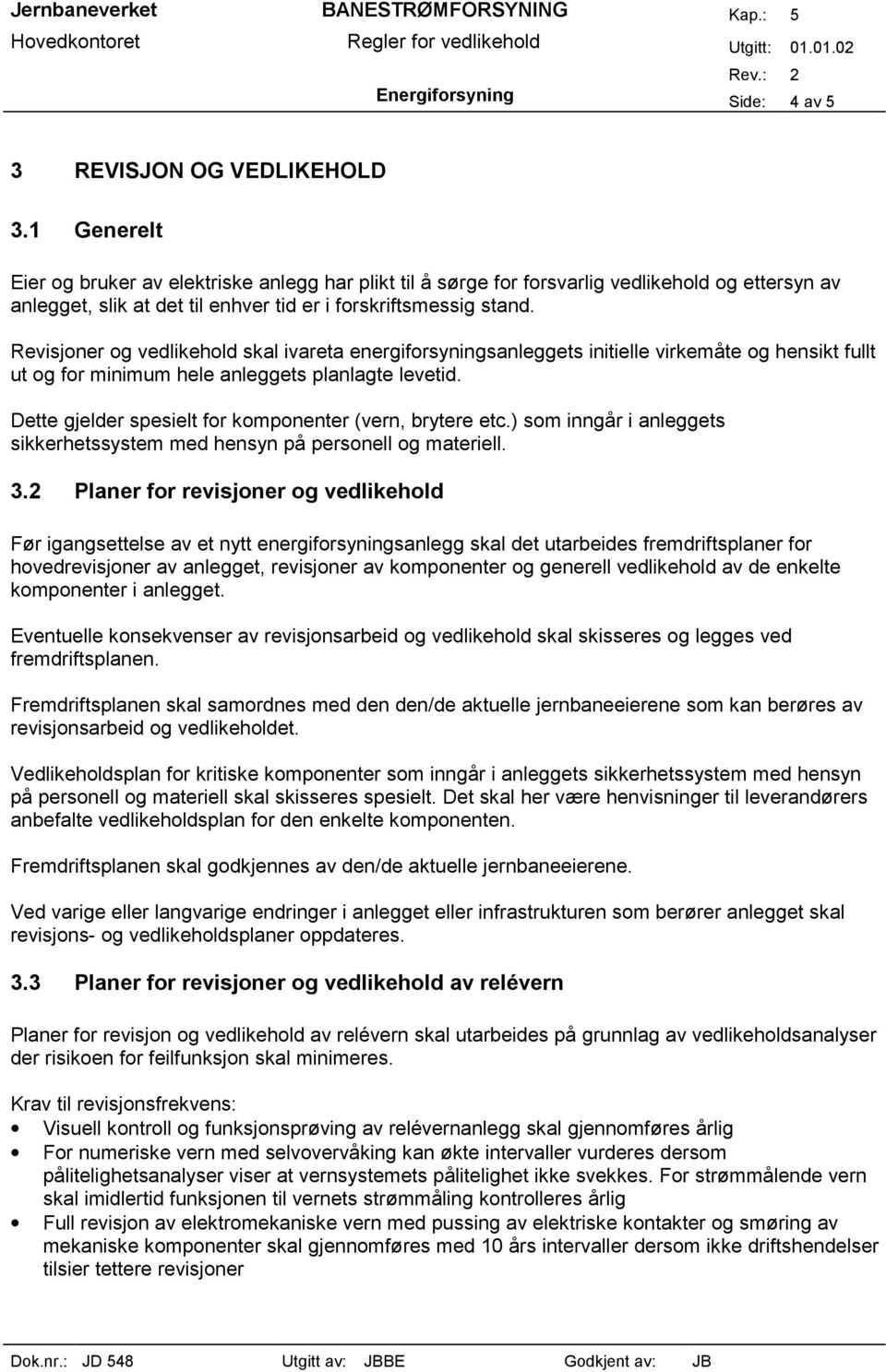 Revisjoner og vedlikehold skal ivareta energiforsyningsanleggets initielle virkemåte og hensikt fullt ut og for minimum hele anleggets planlagte levetid.