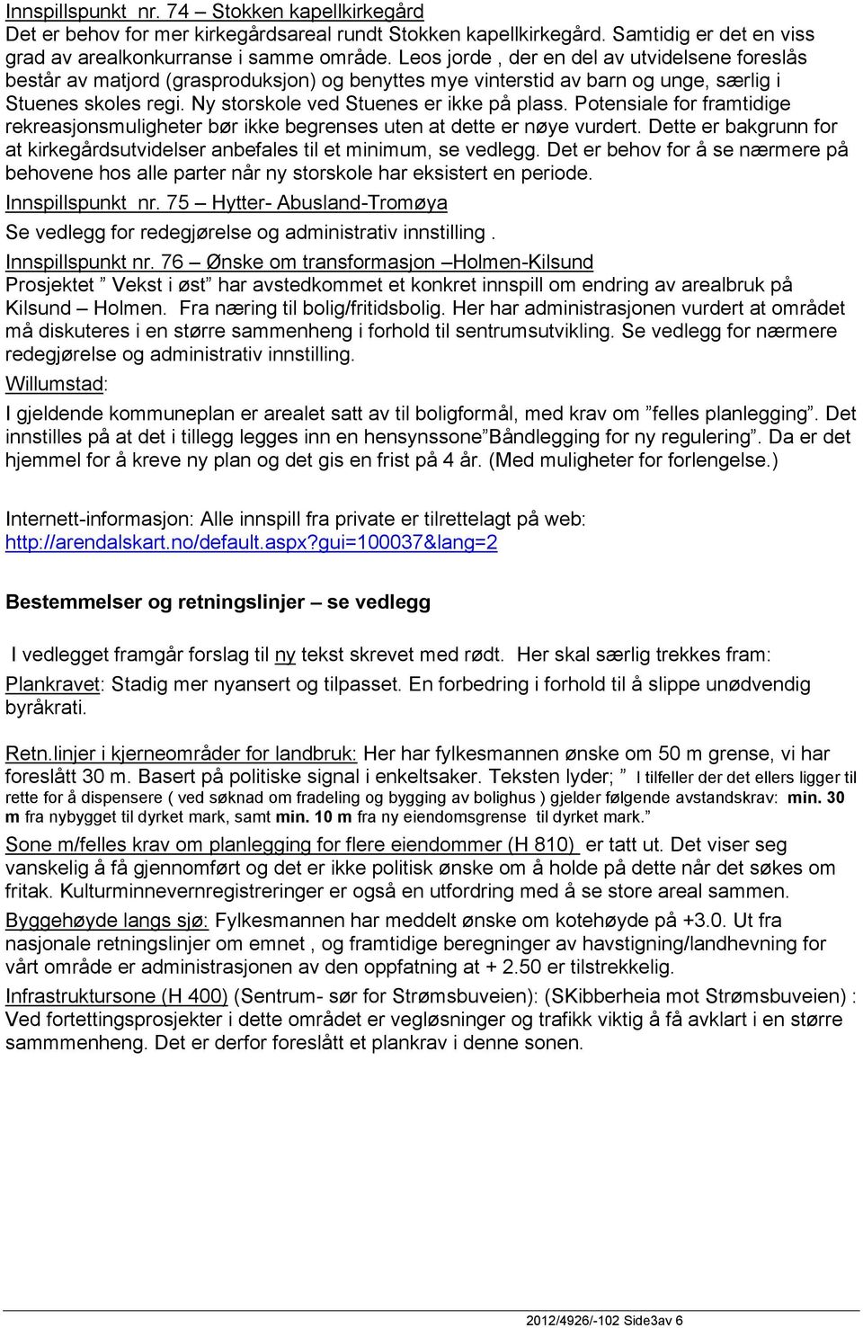 Potensiale for framtidige rekreasjonsmuligheter bør ikke begrenses uten at dette er nøye vurdert. Dette er bakgrunn for at kirkegårdsutvidelser anbefales til et minimum, se vedlegg.