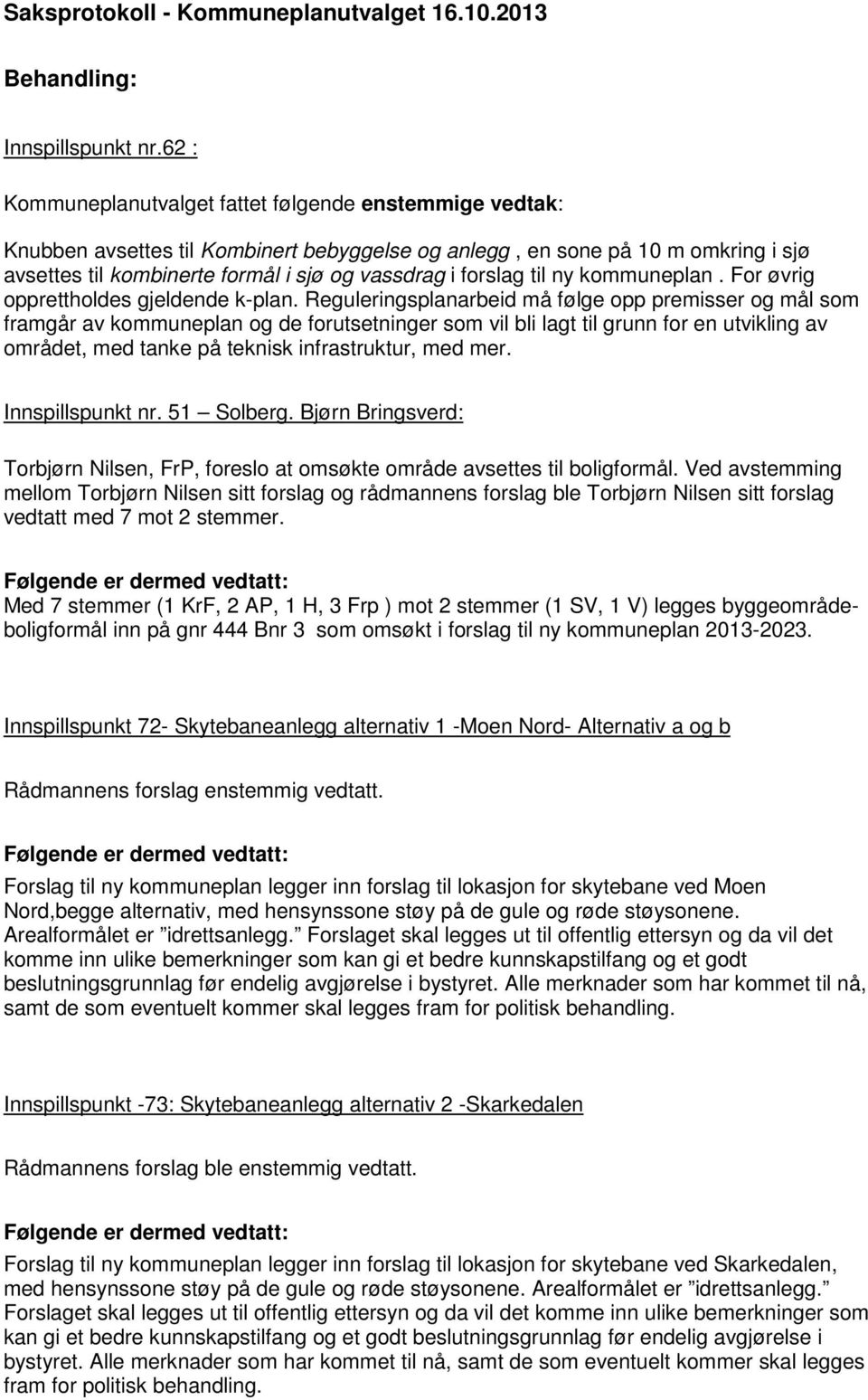 forslag til ny kommuneplan. For øvrig opprettholdes gjeldende k-plan.