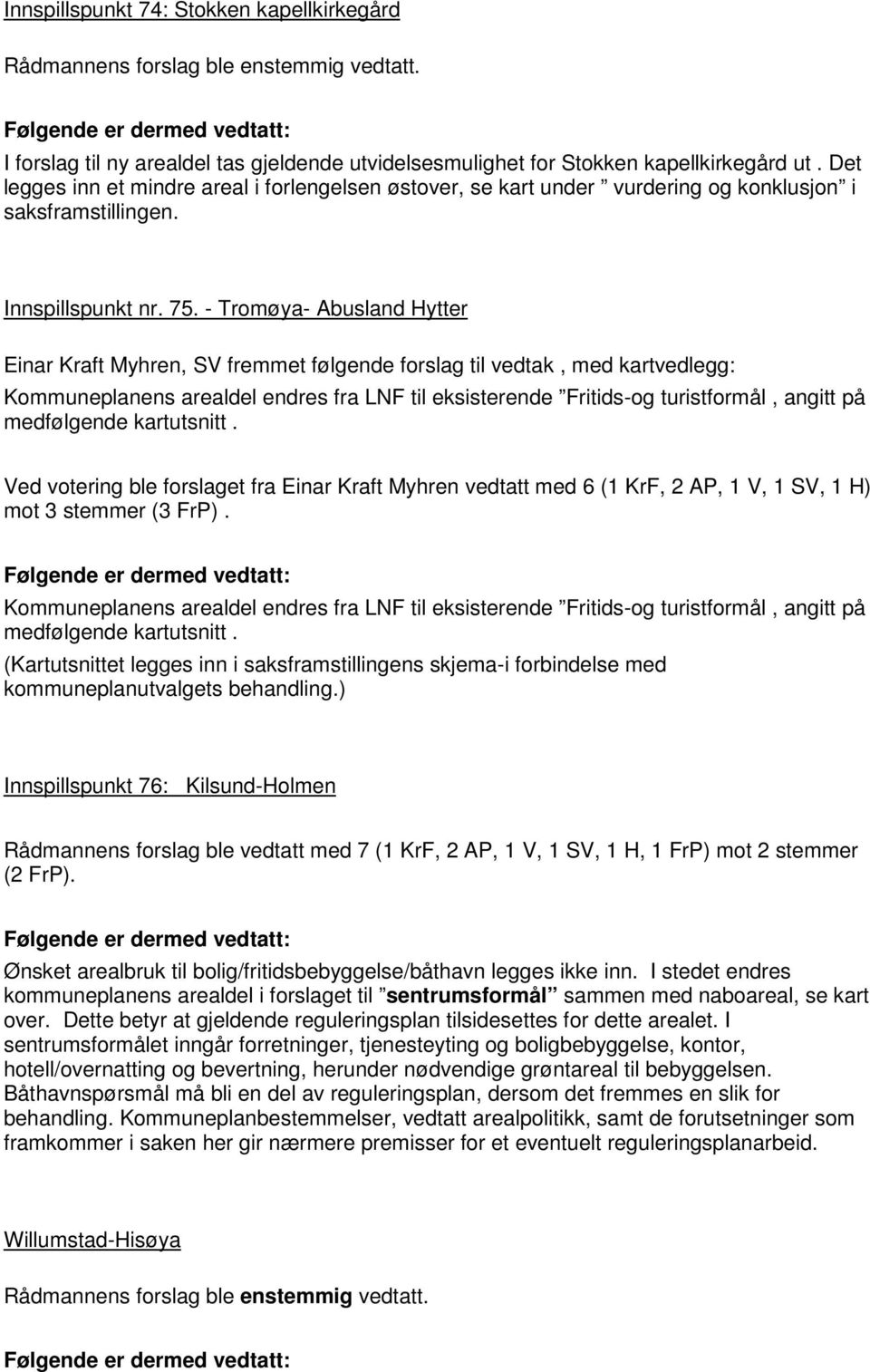 - Tromøya- Abusland Hytter Einar Kraft Myhren, SV fremmet følgende forslag til vedtak, med kartvedlegg: Kommuneplanens arealdel endres fra LNF til eksisterende Fritids-og turistformål, angitt på