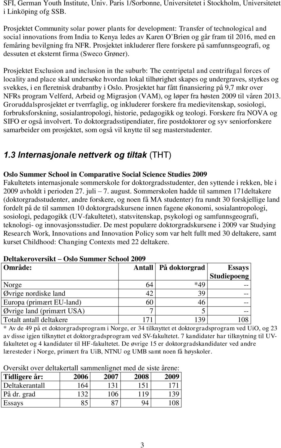 fra NFR. Prosjektet inkluderer flere forskere på samfunnsgeografi, og dessuten et eksternt firma (Sweco Grøner).