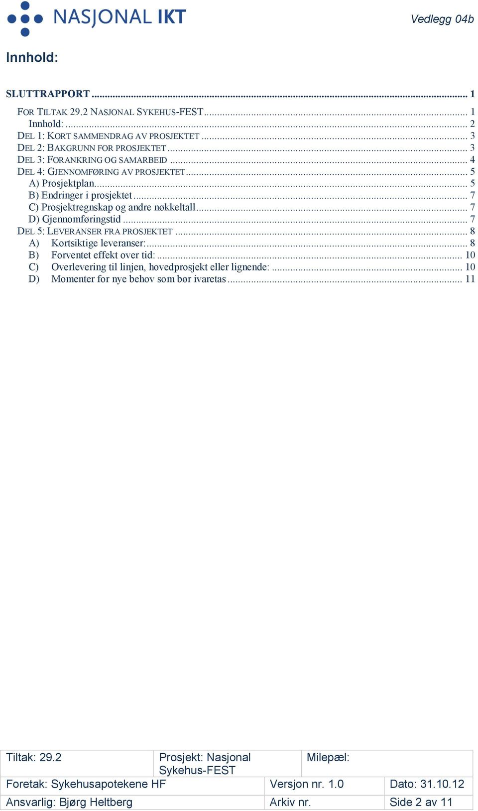 .. 7 C) Prosjektregnskap og andre nøkkeltall... 7 D) Gjennomføringstid... 7 DEL 5: LEVERANSER FRA PROSJEKTET... 8 A) Kortsiktige leveranser:.