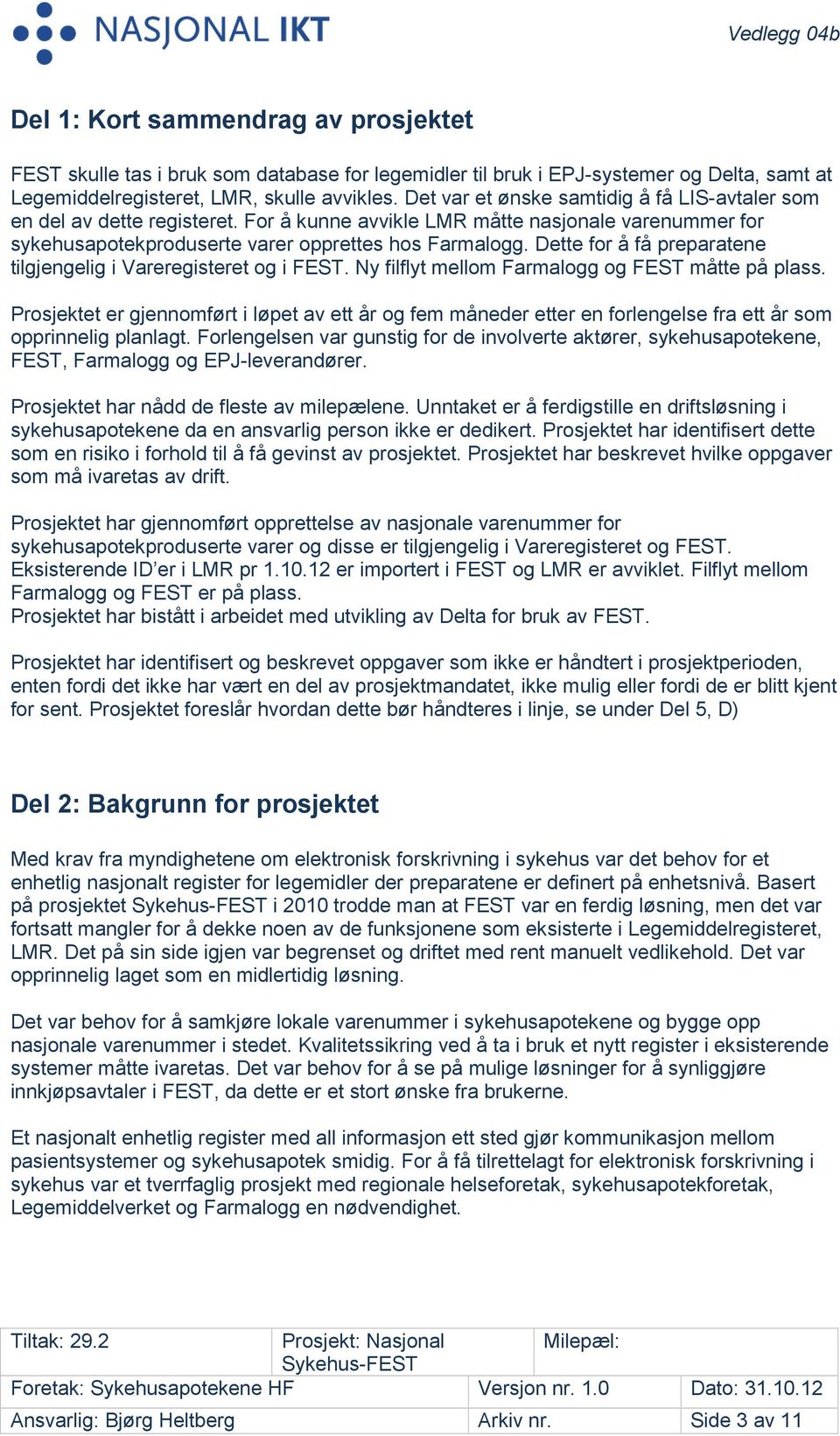 Dette for å få preparatene tilgjengelig i Vareregisteret og i FEST. Ny filflyt mellom Farmalogg og FEST måtte på plass.