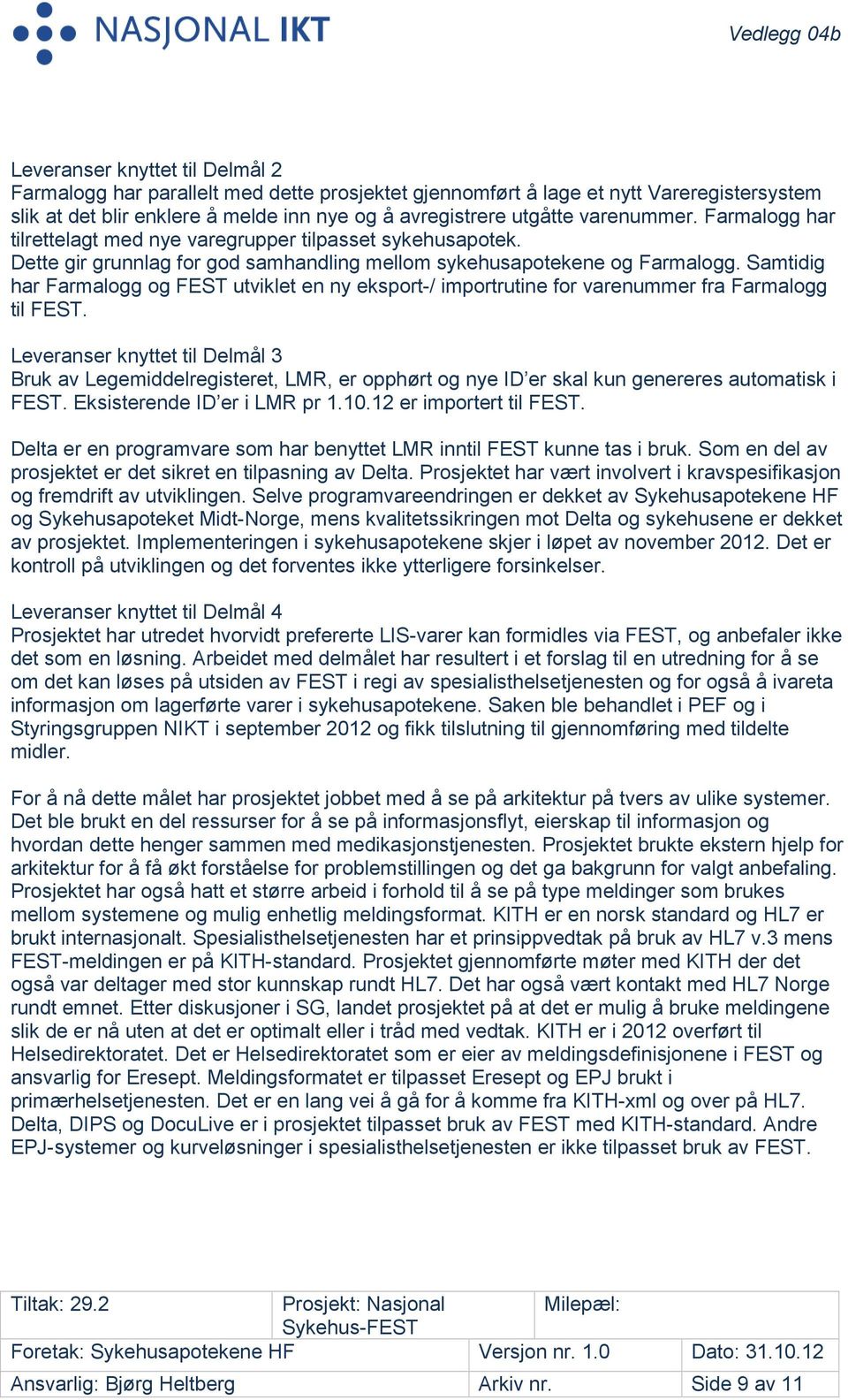 Samtidig har Farmalogg og FEST utviklet en ny eksport-/ importrutine for varenummer fra Farmalogg til FEST.