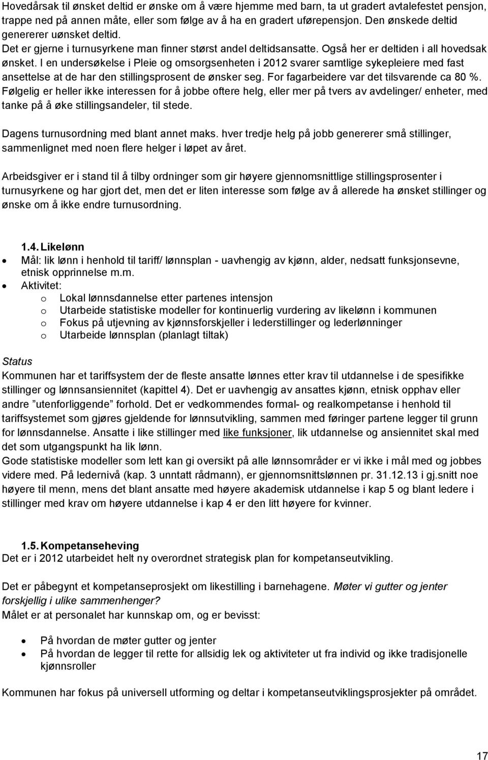 I en undersøkelse i Pleie og omsorgsenheten i 2012 svarer samtlige sykepleiere med fast ansettelse at de har den stillingsprosent de ønsker seg. For fagarbeidere var det tilsvarende ca 80 %.