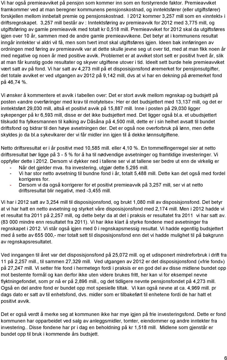 I 2012 kommer 3,257 mill som en «inntekt» i driftsregnskapet.