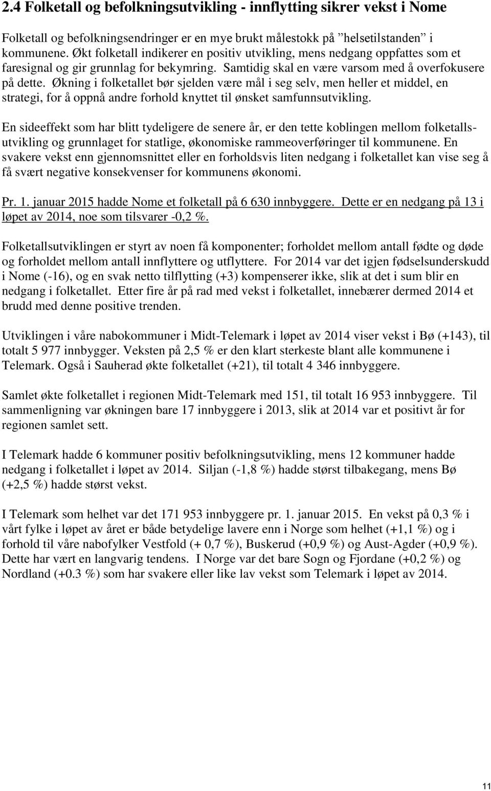 Økning i folketallet bør sjelden være mål i seg selv, men heller et middel, en strategi, for å oppnå andre forhold knyttet til ønsket samfunnsutvikling.