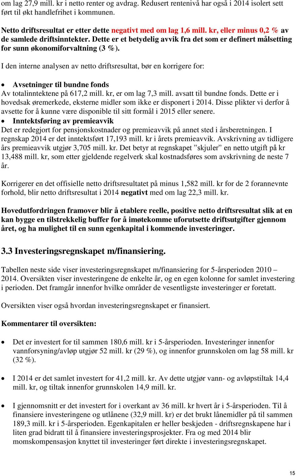 I den interne analysen av netto driftsresultat, bør en korrigere for: Avsetninger til bundne fonds Av totalinntektene på 617,2 mill. kr, er om lag 7,3 mill. avsatt til bundne fonds.