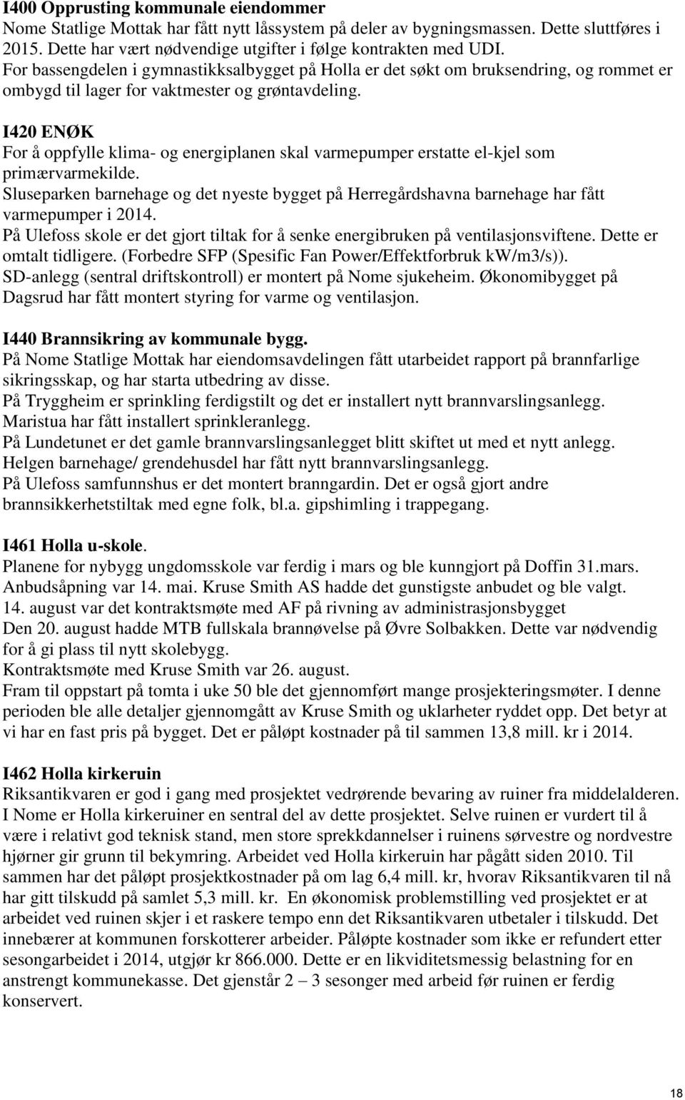 I420 ENØK For å oppfylle klima- og energiplanen skal varmepumper erstatte el-kjel som primærvarmekilde.