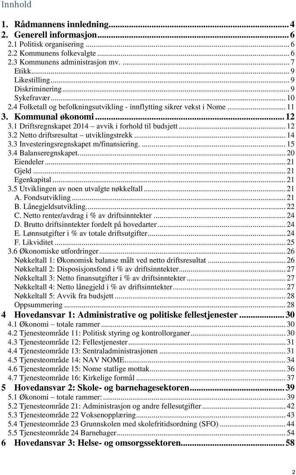 1 Driftsregnskapet 2014 avvik i forhold til budsjett... 12 3.2 Netto driftsresultat utviklingstrekk... 14 3.3 Investeringsregnskapet m/finansiering.... 15 3.4 Balanseregnskapet.... 20 Eiendeler.