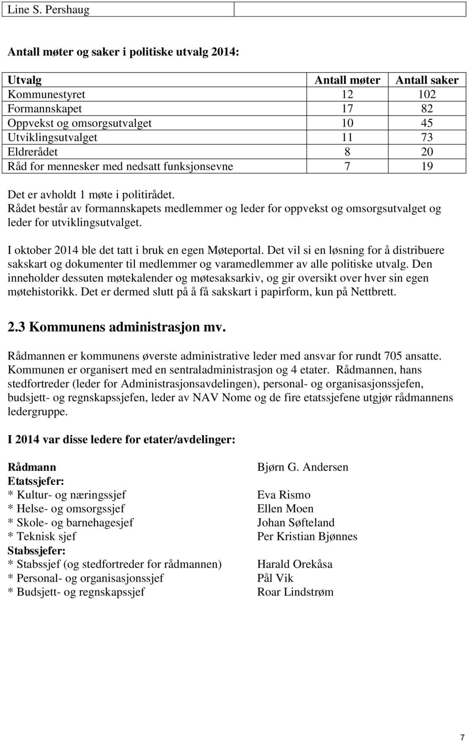 8 20 Råd for mennesker med nedsatt funksjonsevne 7 19 Det er avholdt 1 møte i politirådet.