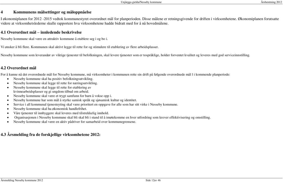 1 Overordnet mål innledende beskrivelse Nesseby kommune skal være en attraktiv kommune å etablere seg i og bo i. Vi ønsker å bli flere.