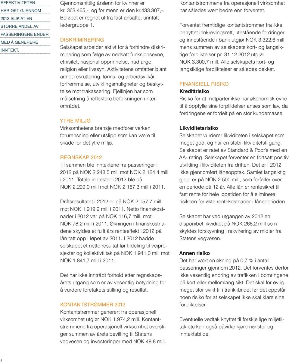 DISKRIMINERING Selskapet arbeider aktivt for å forhindre diskriminering som følge av nedsatt funksjonsevne, etnisitet, nasjonal opprinnelse, hudfarge, religion eller livssyn.