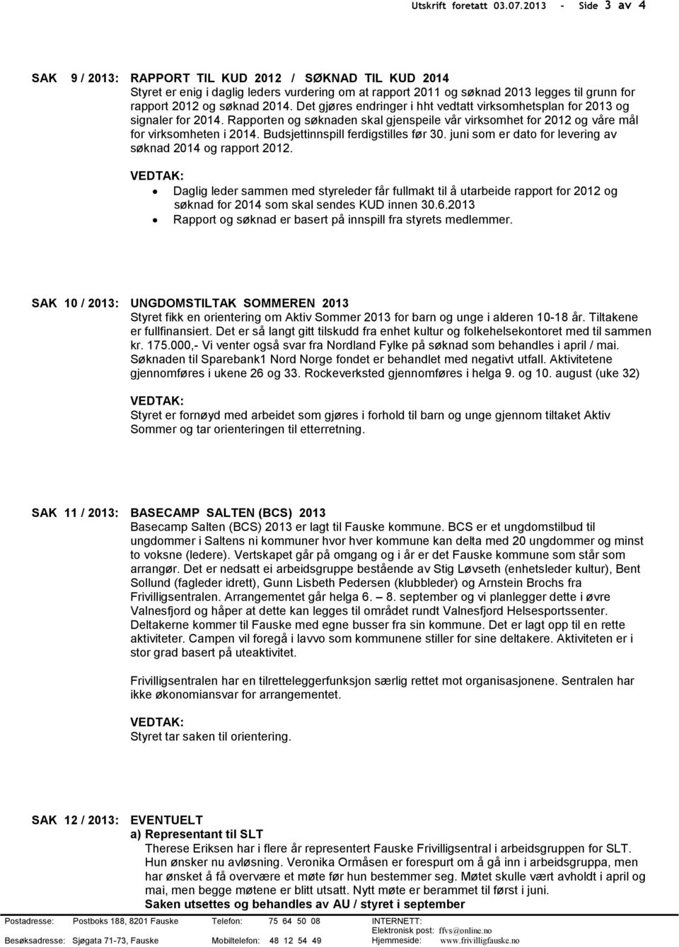 Det gjøres endringer i hht vedtatt virksomhetsplan for 2013 og signaler for 2014. Rapporten og søknaden skal gjenspeile vår virksomhet for 2012 og våre mål for virksomheten i 2014.