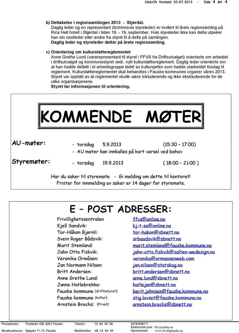 Hvis styreleder ikke kan delta utpeker han sin nestleder eller andre fra styret til å delta på samlingen. Daglig leder og styreleder deltar på årets regionsamling.