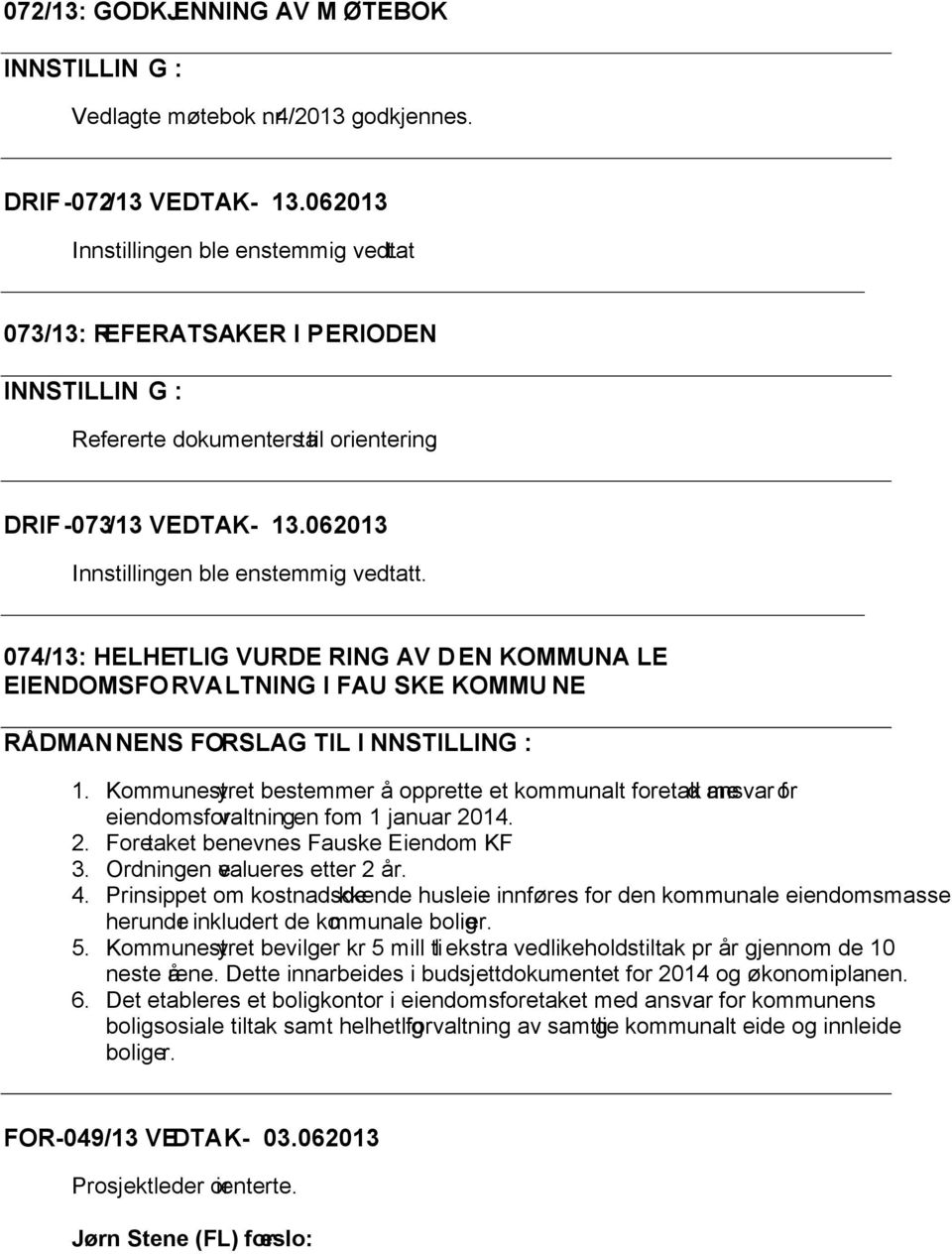 074/13: HELHETLIG VURDE RING AV D EN KOMMUNA LE EIENDOMSFO RVALTNING I FAU SKE KOMMU NE RÅDMAN NENS FORSLAG TIL I NNSTILLING : 1.