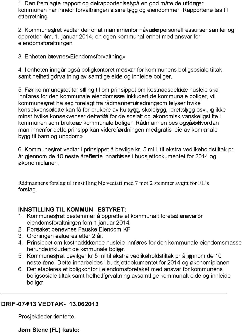 Enheten be nevnes«eiendomsforvaltning». 4. I enheten inngår også boligkontoret med nsvar a for kommunens boligsosiale tiltak samt helhetlig orvaltning f av samtlige eide og innleide boliger. 5.