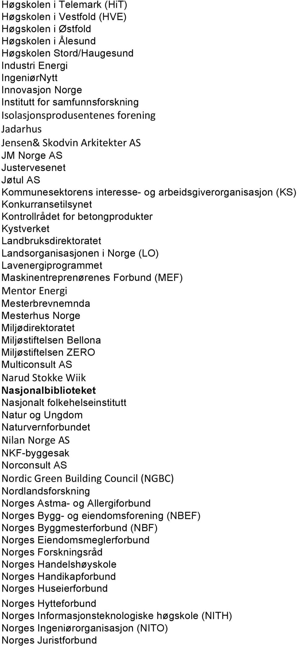 Kontrollrådet for betongprodukter Kystverket Landbruksdirektoratet Landsorganisasjonen i Norge (LO) Lavenergiprogrammet Maskinentreprenørenes Forbund (MEF) Mentor Energi Mesterbrevnemnda Mesterhus