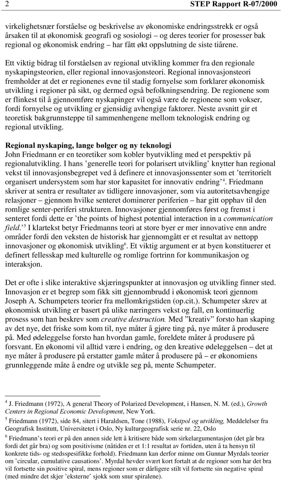 Regional innovasjonsteori fremholder at det er regionenes evne til stadig fornyelse som forklarer økonomisk utvikling i regioner på sikt, og dermed også befolkningsendring.