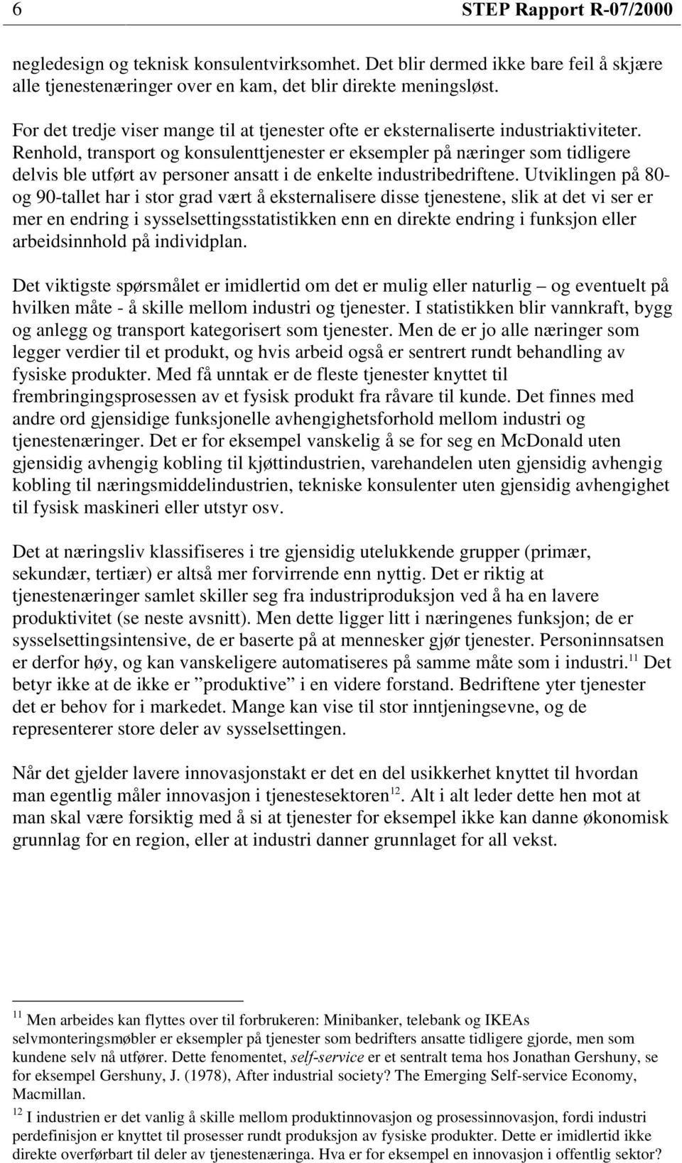 Renhold, transport og konsulenttjenester er eksempler på næringer som tidligere delvis ble utført av personer ansatt i de enkelte industribedriftene.