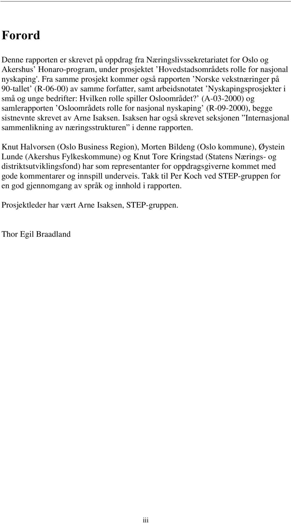 Osloområdet? (A-03-2000) og samlerapporten Osloområdets rolle for nasjonal nyskaping (R-09-2000), begge sistnevnte skrevet av Arne Isaksen.