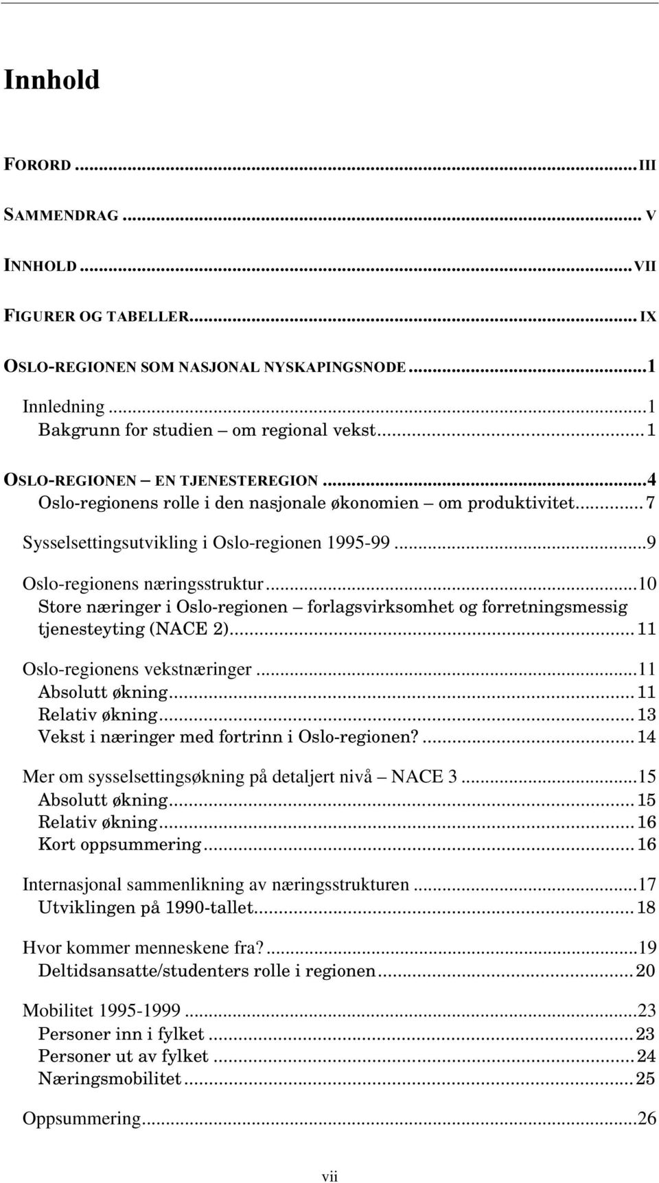 ..11 Relativ økning...13 Vekst i næringer med fortrinn i Oslo-regionen?...14 Mer om sysselsettingsøkning på detaljert nivå NACE 3...15 Absolutt økning...15 Relativ økning...16 Kort oppsummering.