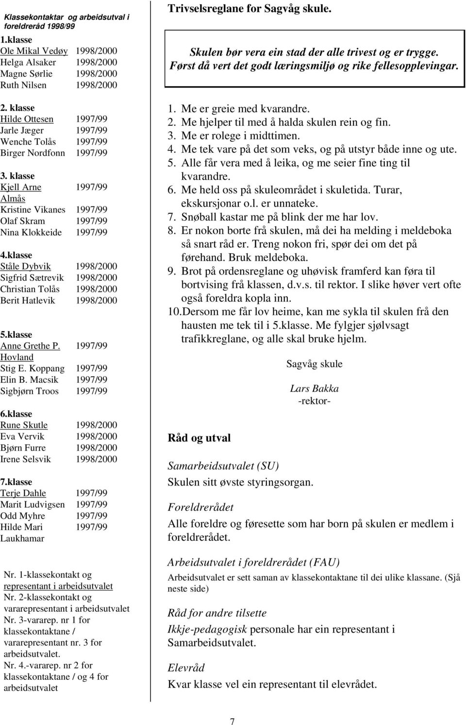 klasse Ståle Dybvik 1998/2000 Sigfrid Sætrevik 1998/2000 Christian Tolås 1998/2000 Berit Hatlevik 1998/2000 5.klasse Anne Grethe P. 1997/99 Hovland Stig E. Koppang 1997/99 Elin B.