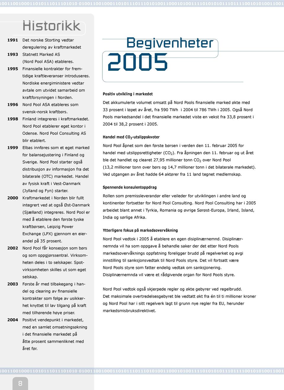 1996 Nord Pool ASA etableres som svensk-norsk kraftbørs. 1998 Finland integreres i kraftmarkedet. Nord Pool etablerer eget kontor i Odense. Nord Pool Consulting AS blir etablert.