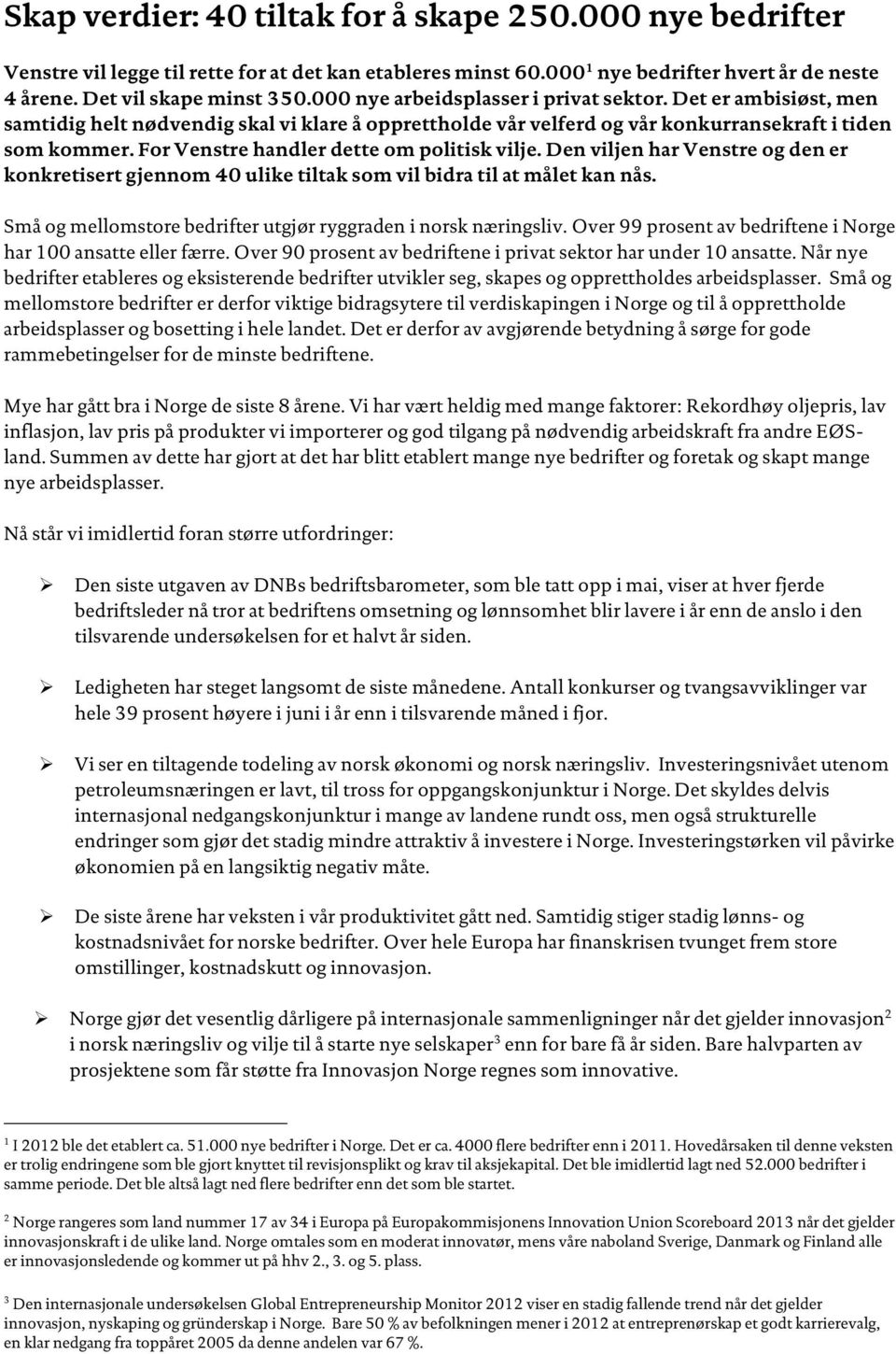 For Venstre handler dette om politisk vilje. Den viljen har Venstre og den er konkretisert gjennom 40 ulike tiltak som vil bidra til at målet kan nås.