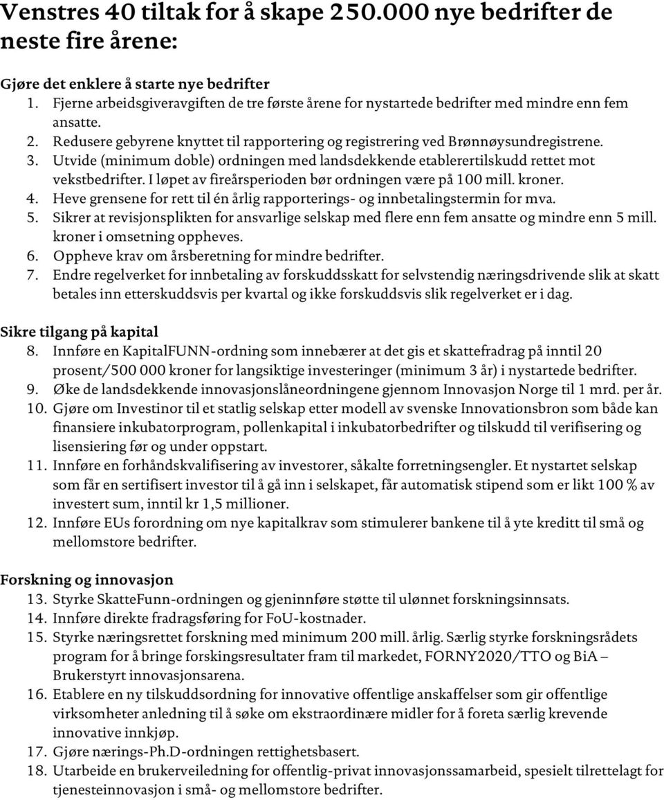 Utvide (minimum doble) ordningen med landsdekkende etablerertilskudd rettet mot vekstbedrifter. I løpet av fireårsperioden bør ordningen være på 100 mill. kroner. 4.