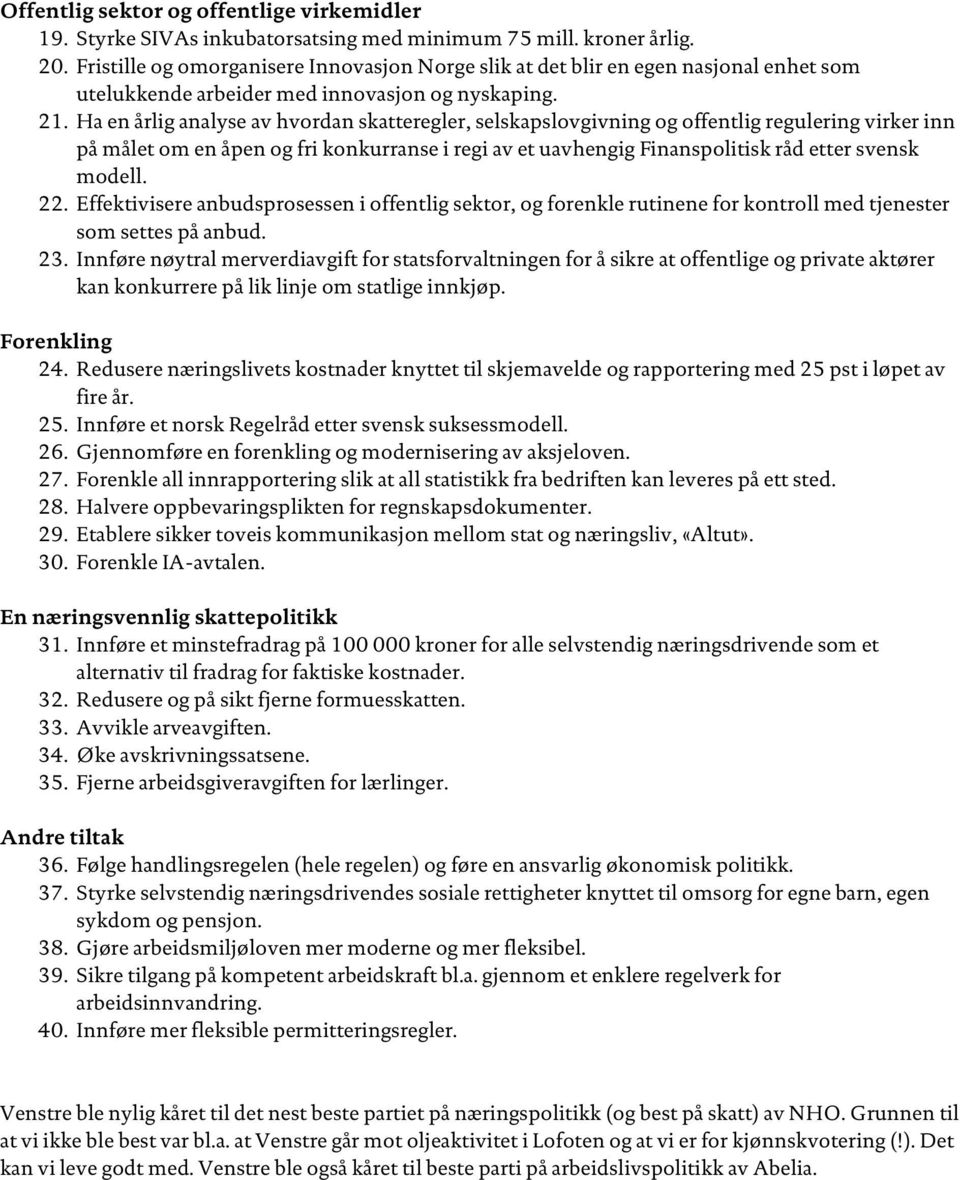 Ha en årlig analyse av hvordan skatteregler, selskapslovgivning og offentlig regulering virker inn på målet om en åpen og fri konkurranse i regi av et uavhengig Finanspolitisk råd etter svensk modell.