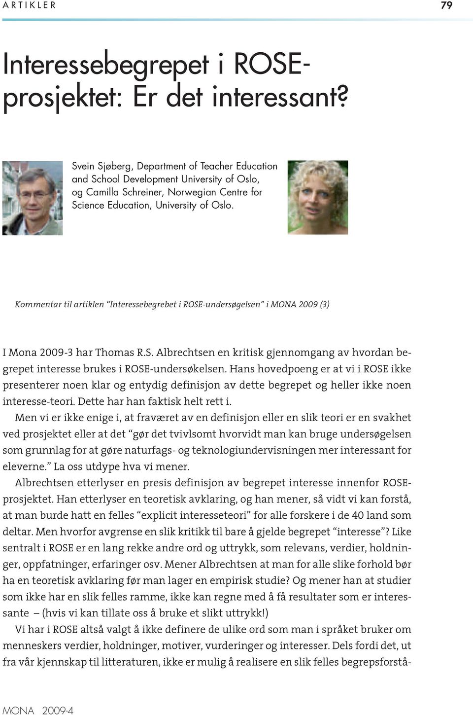 Kommentar til artiklen Interessebegrebet i ROSE-undersøgelsen i MONA 2009 (3) I Mona 2009-3 har Thomas R.S. Albrechtsen en kritisk gjennomgang av hvordan begrepet interesse brukes i ROSE-undersøkelsen.