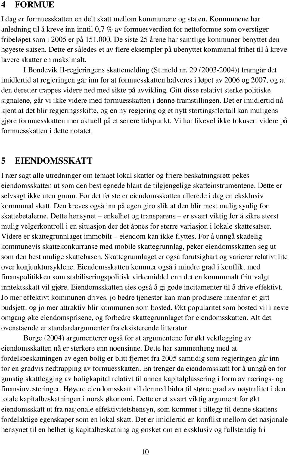 De siste 25 årene har samtlige kommuner benyttet den høyeste satsen. Dette er således et av flere eksempler på ubenyttet kommunal frihet til å kreve lavere skatter en maksimalt.