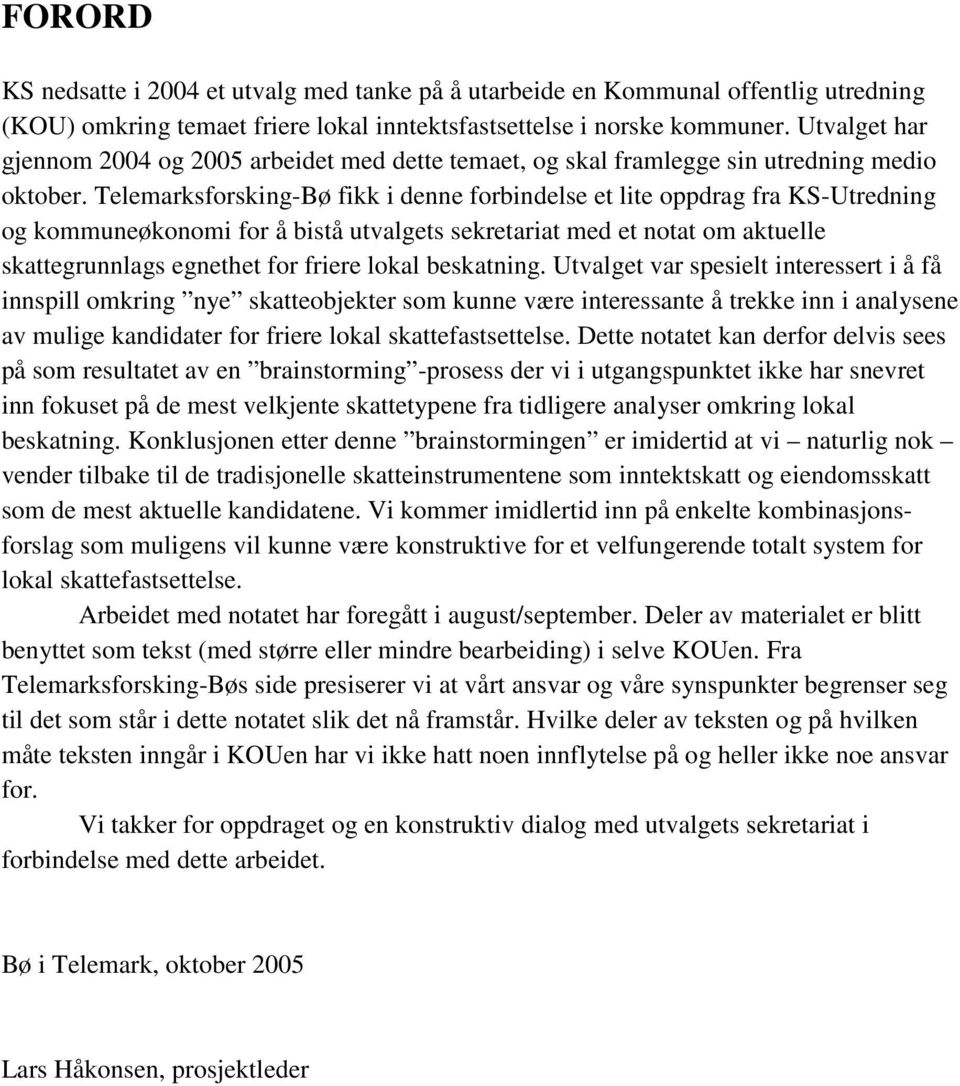 Telemarksforsking-Bø fikk i denne forbindelse et lite oppdrag fra KS-Utredning og kommuneøkonomi for å bistå utvalgets sekretariat med et notat om aktuelle skattegrunnlags egnethet for friere lokal