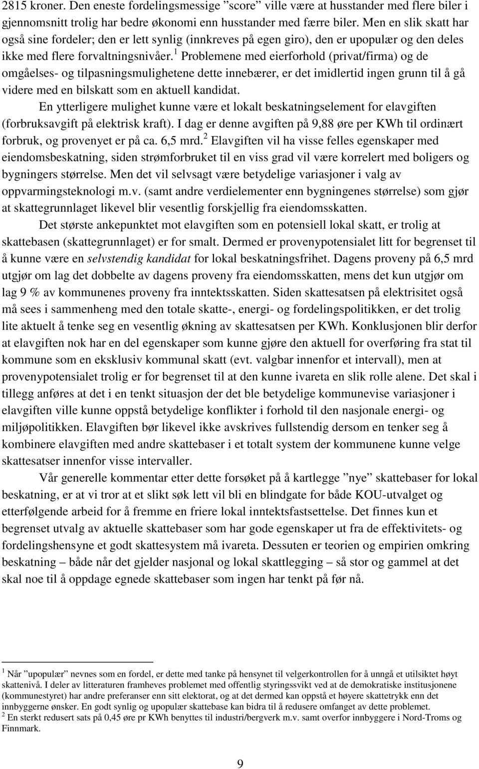 1 Problemene med eierforhold (privat/firma) og de omgåelses- og tilpasningsmulighetene dette innebærer, er det imidlertid ingen grunn til å gå videre med en bilskatt som en aktuell kandidat.