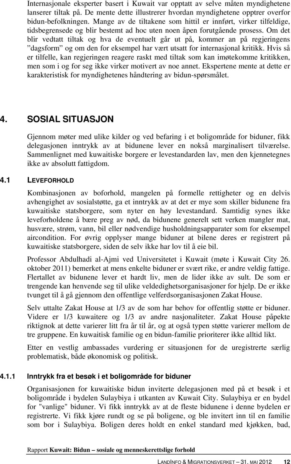 Om det blir vedtatt tiltak og hva de eventuelt går ut på, kommer an på regjeringens dagsform og om den for eksempel har vært utsatt for internasjonal kritikk.