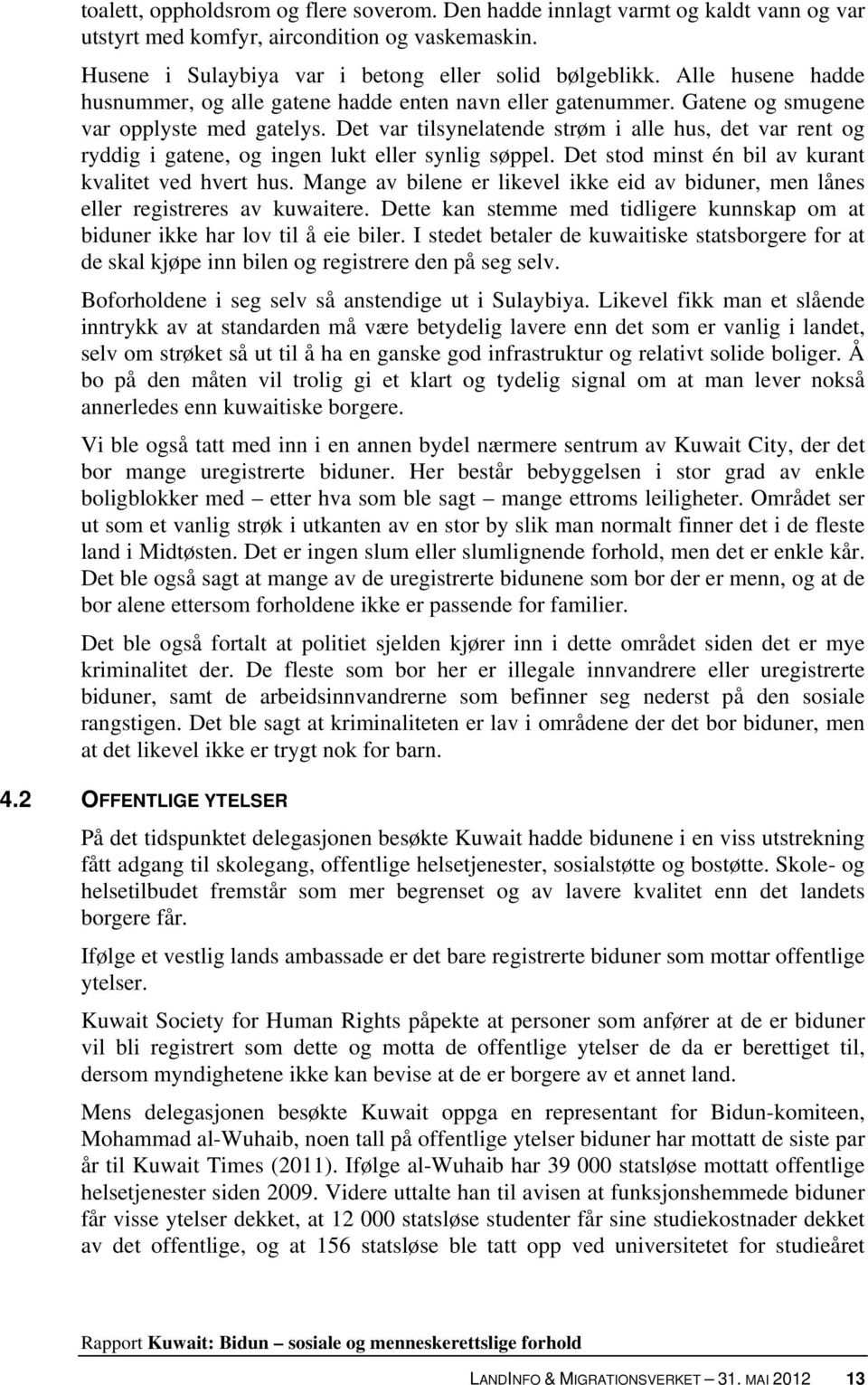 Det var tilsynelatende strøm i alle hus, det var rent og ryddig i gatene, og ingen lukt eller synlig søppel. Det stod minst én bil av kurant kvalitet ved hvert hus.