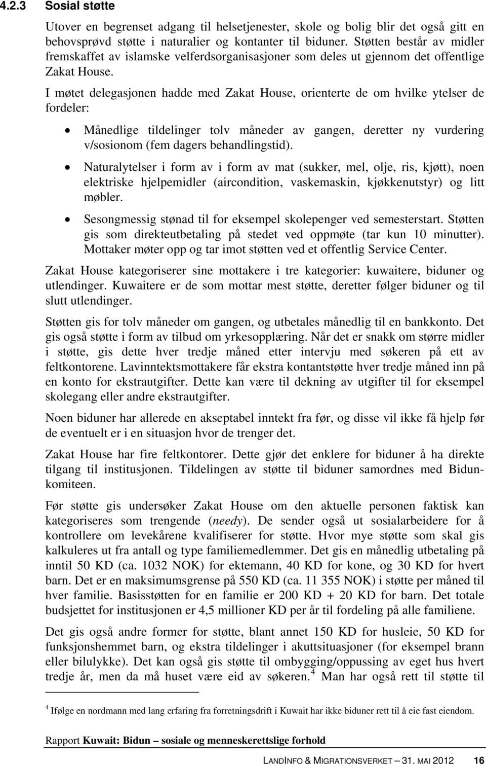 I møtet delegasjonen hadde med Zakat House, orienterte de om hvilke ytelser de fordeler: Månedlige tildelinger tolv måneder av gangen, deretter ny vurdering v/sosionom (fem dagers behandlingstid).